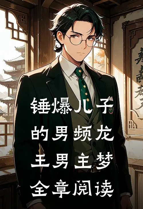 锤爆儿子的男频龙王男主梦全章阅读