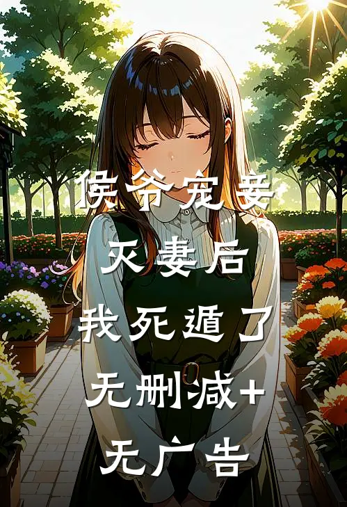 侯爷宠妾灭妻后，我死遁了无删减+无广告
