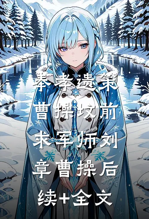 奉孝遗策：曹操坟前求军师刘章曹操后续+全文