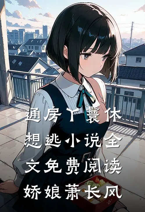 通房丫鬟休想逃小说全文免费阅读娇娘萧长风
