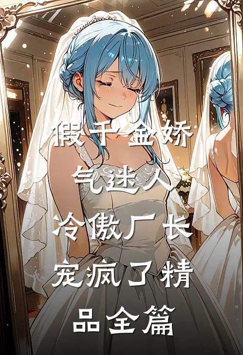 假千金娇气迷人，冷傲厂长宠疯了精品全篇