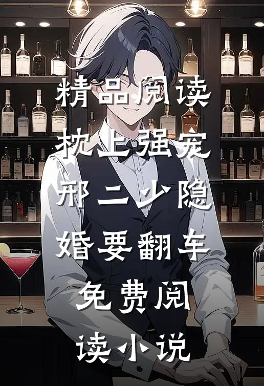 精品阅读枕上强宠邢二少隐婚要翻车免费阅读 小说