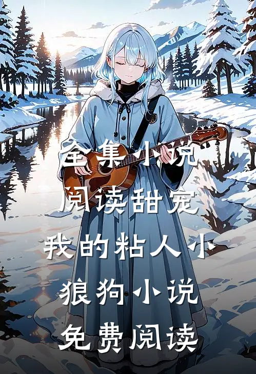 全集小说阅读甜宠:我的粘人小狼狗小说免费阅读