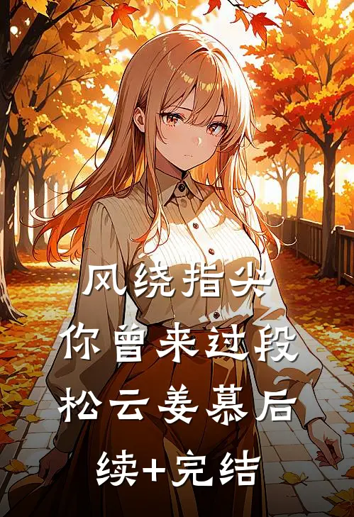 风绕指尖，你曾来过段松云姜慕后续+完结