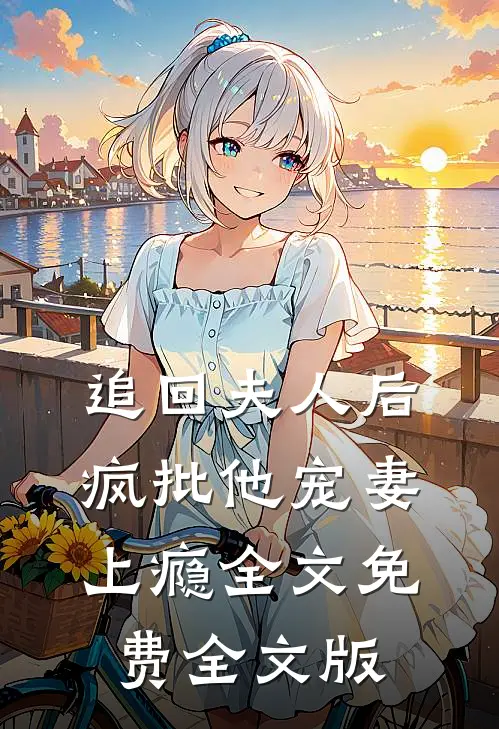 追回夫人后,疯批他宠妻上瘾全文免费全文版