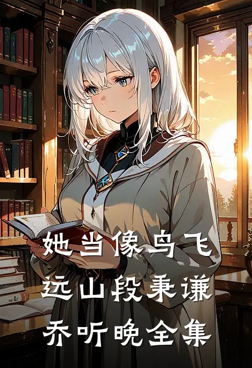 她当像鸟飞远山段秉谦乔听晚全集