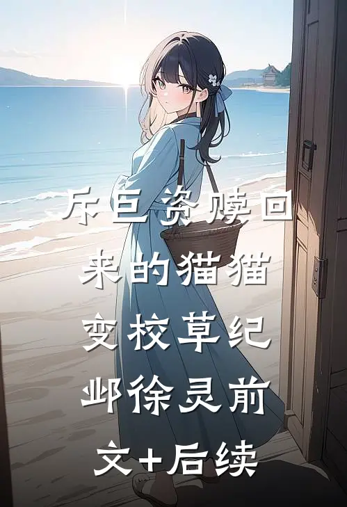 斥巨资赎回来的猫猫变校草纪邺徐灵前文+后续
