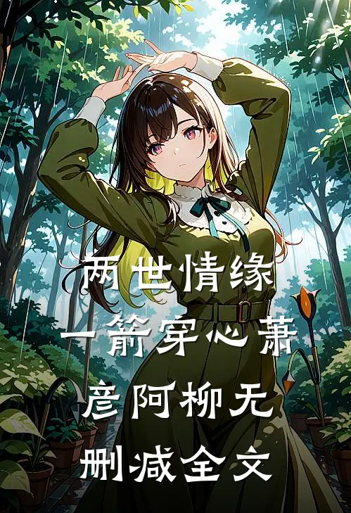 两世情缘，一箭穿心萧彦阿柳无删减全文