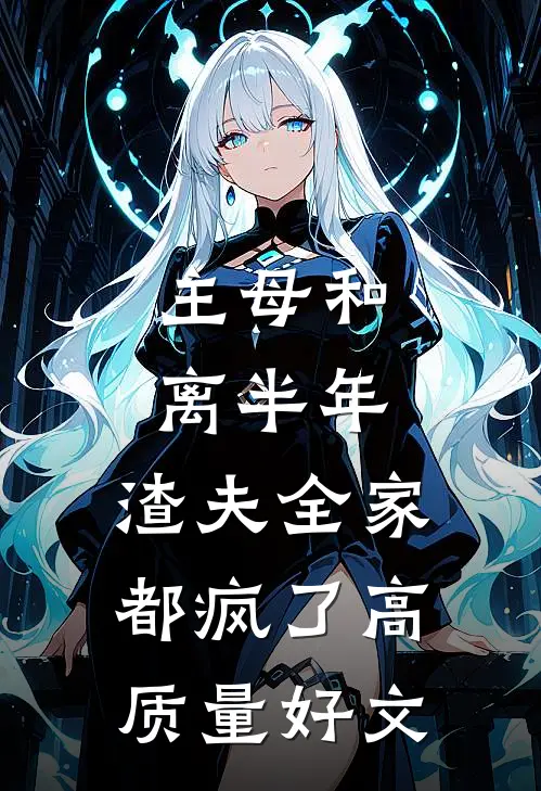 主母和离半年，渣夫全家都疯了高质量好文
