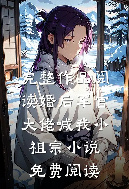 完整作品阅读婚后军官大佬喊我小祖宗小说免费阅读