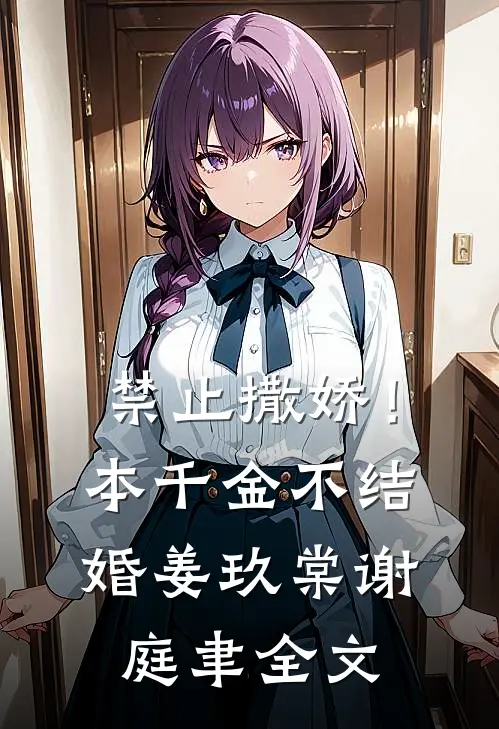 禁止撒娇！本千金不结婚姜玖棠谢庭聿全文