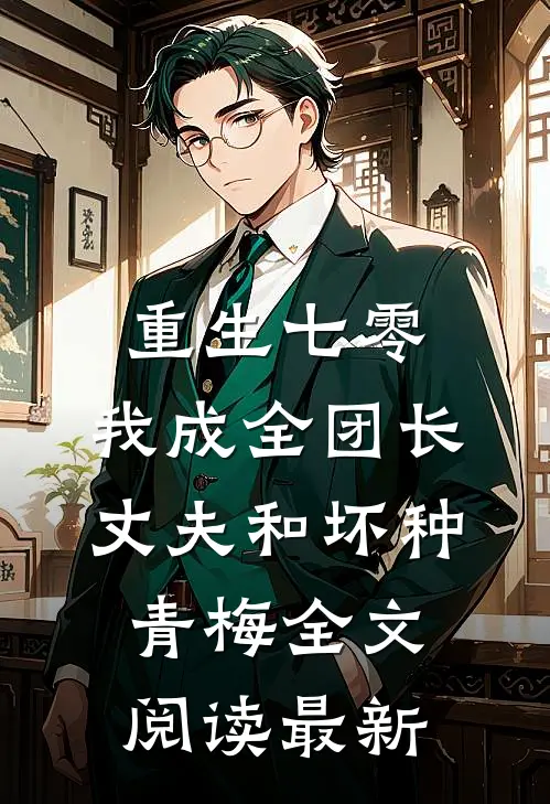 重生七零，我成全团长丈夫和坏种青梅全文阅读最新