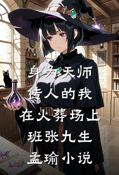 身为天师传人的我，在火葬场上班张九生孟瑜小说