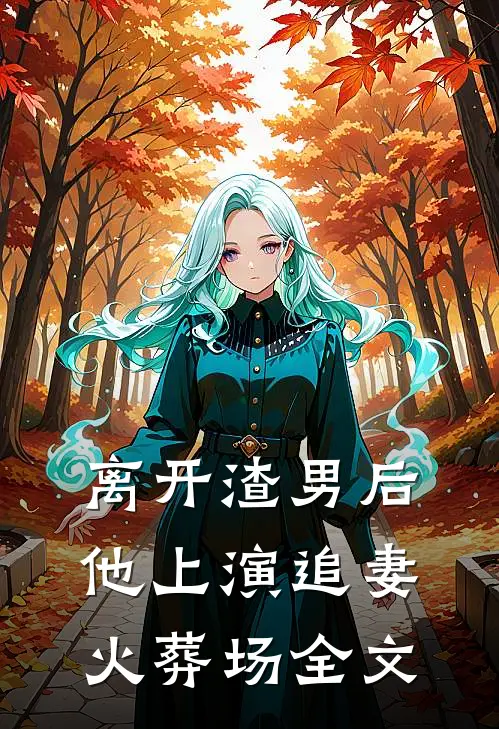 离开渣男后，他上演追妻火葬场全文