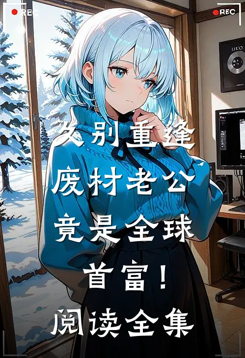 久别重逢：废材老公竟是全球首富！阅读全集