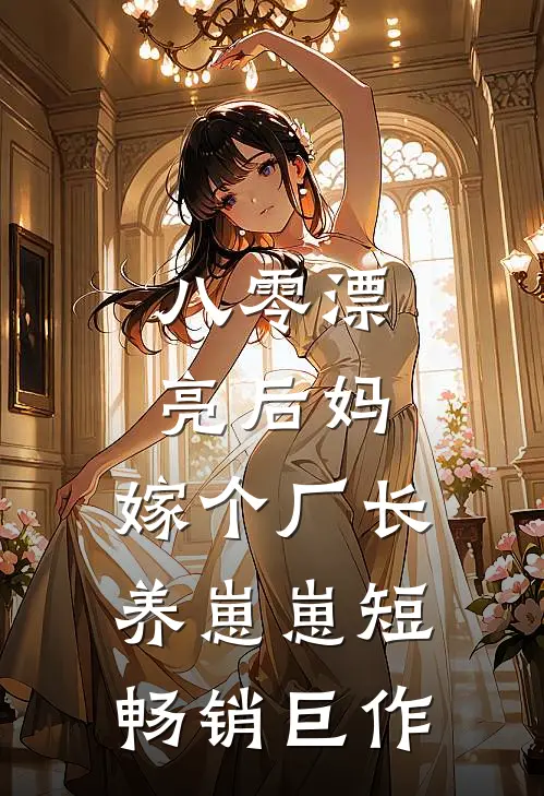 八零漂亮后妈,嫁个厂长养崽崽短畅销巨作