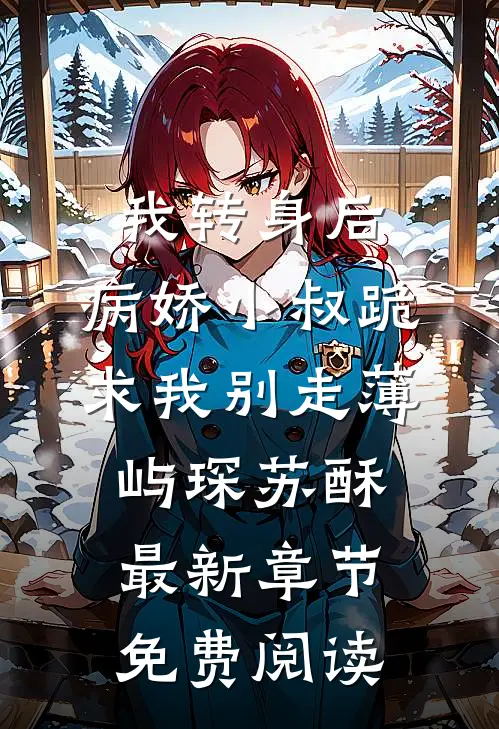 我转身后，病娇小叔跪求我别走薄屿琛苏酥最新章节免费阅读