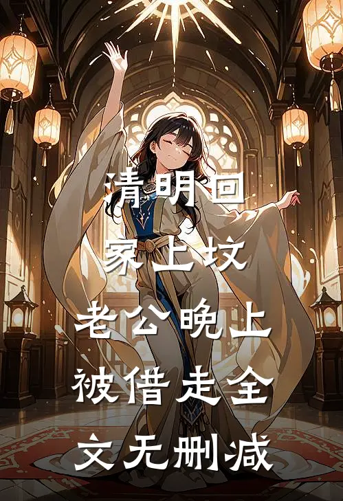 清明回家上坟，老公晚上被借走全文无删减