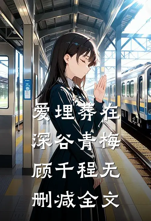 爱埋葬在深谷青梅顾千程无删减全文