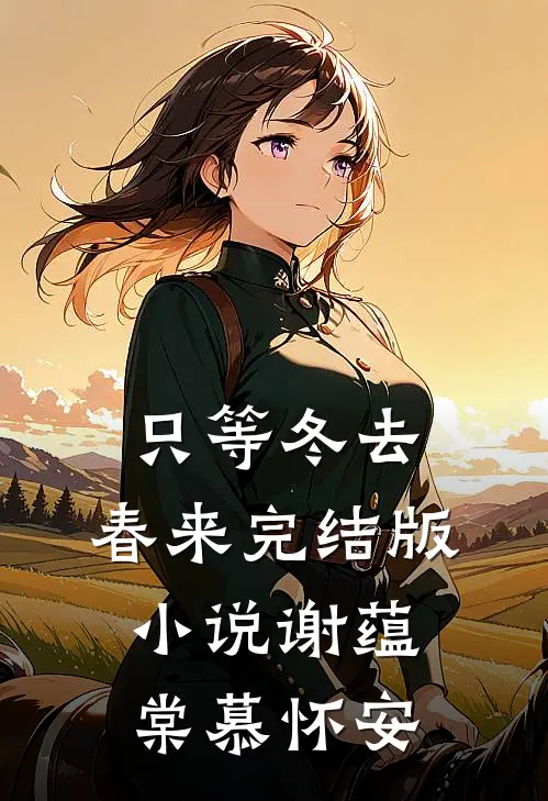 只等冬去，春来完结版小说谢蕴棠慕怀安