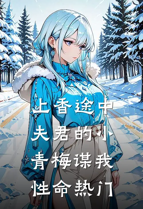 上香途中，夫君的小青梅谋我性命热门
