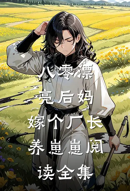 八零漂亮后妈,嫁个厂长养崽崽阅读全集