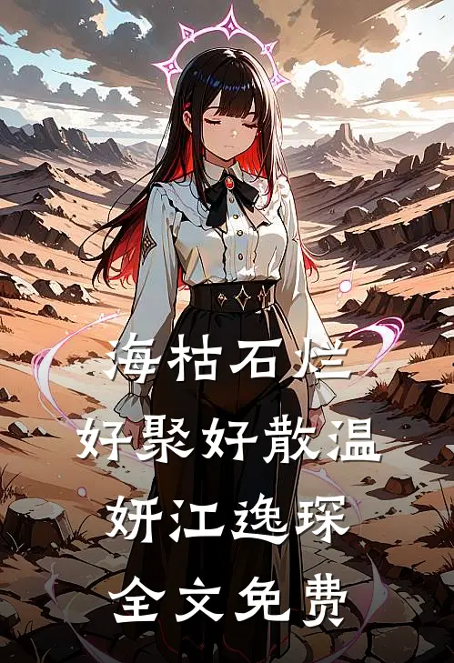 海枯石烂，好聚好散温妍江逸琛全文免费
