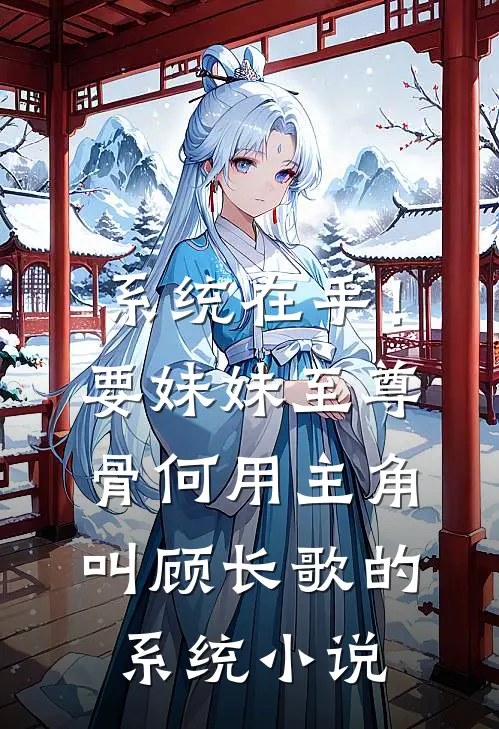 系统在手！要妹妹至尊骨何用主角叫顾长歌的系统小说