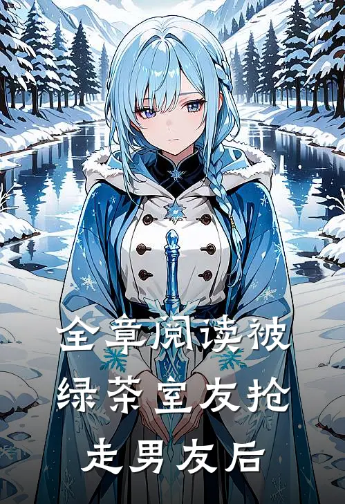 全章阅读被绿茶室友抢走男友后