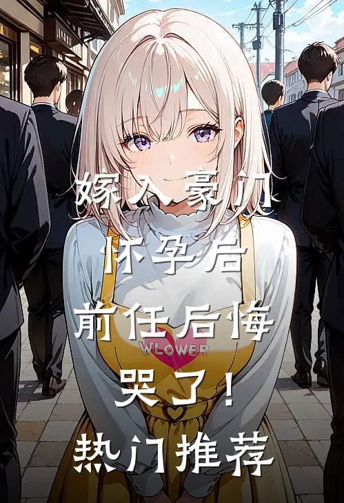 嫁入豪门怀孕后，前任后悔哭了！热门推荐
