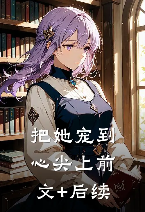 把她宠到心尖上前文+后续