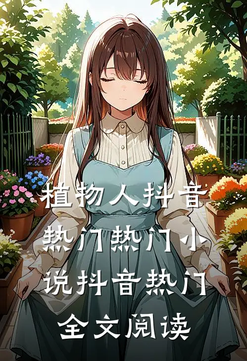 植物人抖音热门热门小说（抖音热门）全文阅读
