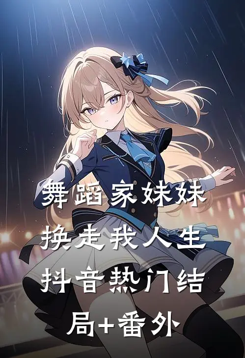 舞蹈家妹妹换走我人生抖音热门结局+番外