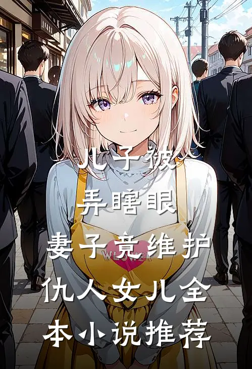 儿子被弄瞎眼，妻子竟维护仇人女儿全本小说推荐