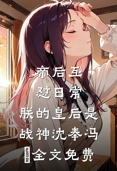 帝后互怼日常：朕的皇后是战神沈奉冯婞全文免费