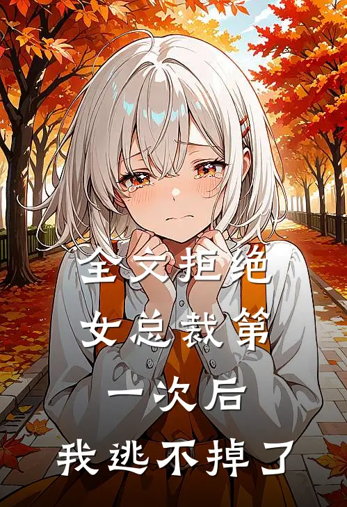 全文拒绝女总裁第一次后，我逃不掉了