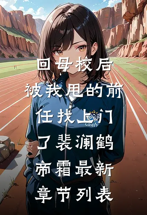 回母校后，被我甩的前任找上门了裴澜鹤帝霜最新章节列表