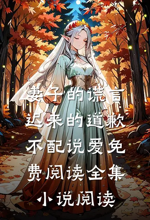 妻子的谎言迟来的道歉不配说爱免费阅读全集小说阅读