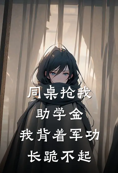 同桌抢我助学金，我背着军功长跪不起