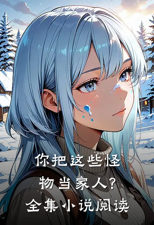 你把这些怪物当家人?全集小说阅读
