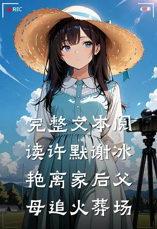 完整文本阅读许默谢冰艳离家后父母追火葬场