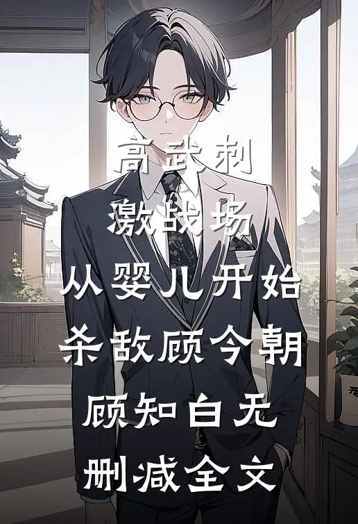 高武刺激战场，从婴儿开始杀敌顾今朝顾知白无删减全文