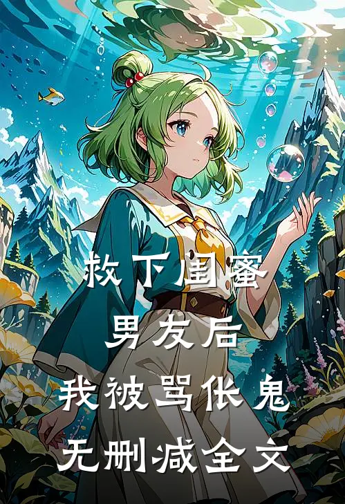 救下闺蜜男友后，我被骂伥鬼无删减全文