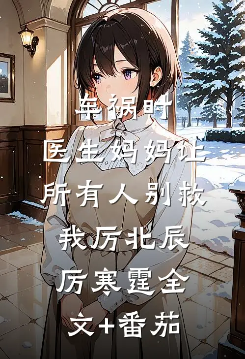 车祸时，医生妈妈让所有人别救我厉北辰厉寒霆全文+番茄