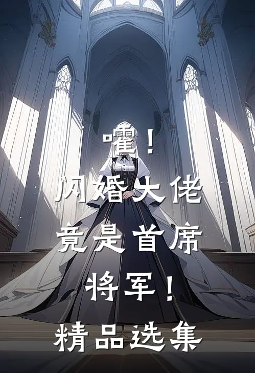 嚯！闪婚大佬竟是首席将军！精品选集