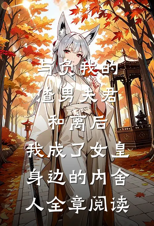 与负我的渣男夫君和离后，我成了女皇身边的内舍人全章阅读