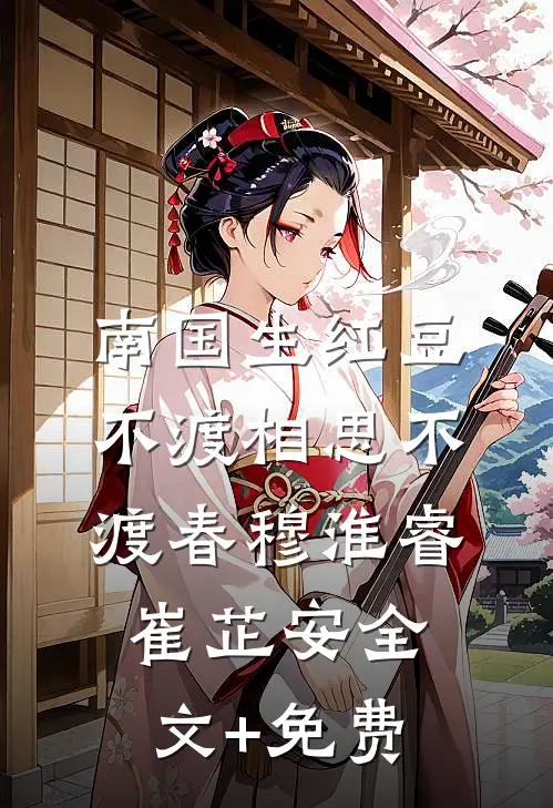 南国生红豆，不渡相思不渡春穆淮睿崔芷安全文+免费