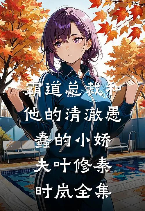 霸道总裁和他的清澈愚蠢的小娇夫叶修秦时岚 全集