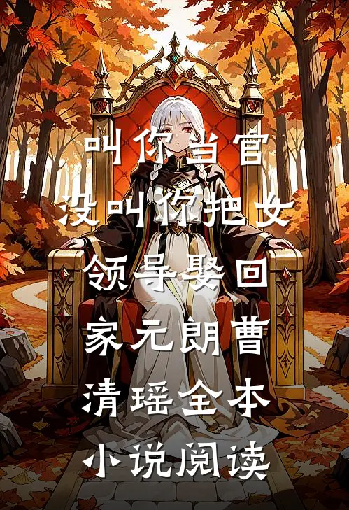 叫你当官，没叫你把女领导娶回家元朗曹清瑶全本小说阅读