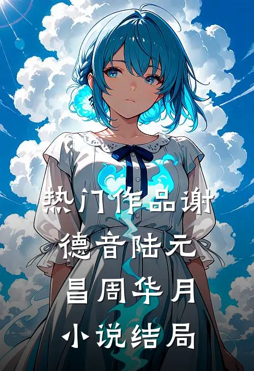 热门作品谢德音陆元昌周华月小说结局